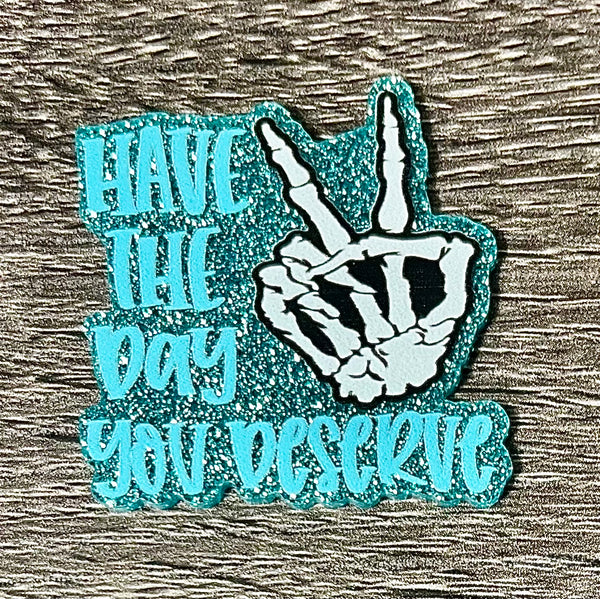 (1) Have The Day You Deserve Acrylic